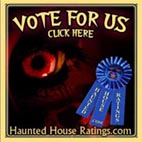 Vote for Us at HauntedHouseRatings.com Vote for Us at HauntedHouseRatings.com